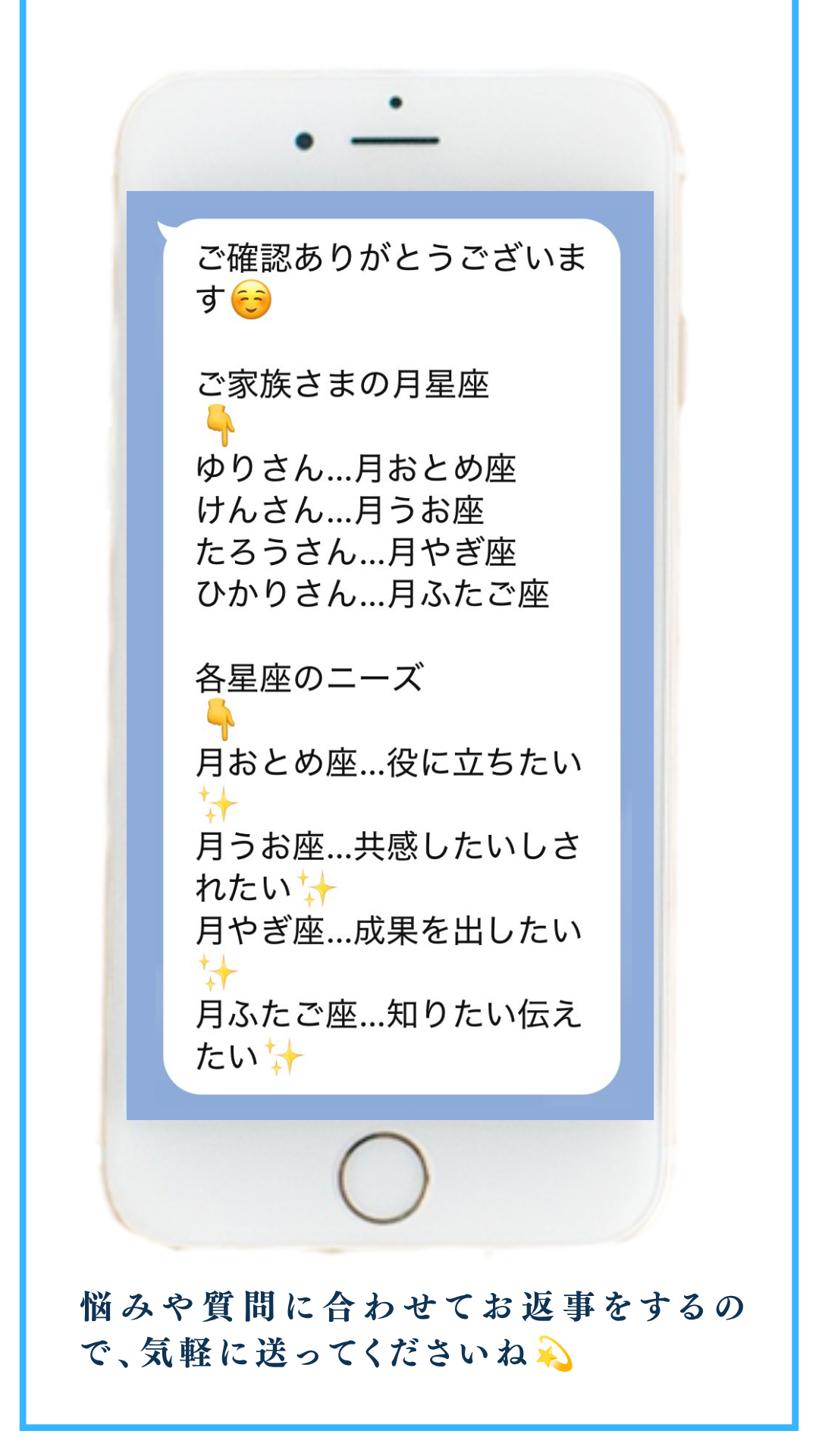 ご家族さまの月星座と各星座のニーズをお返事します。悩みや質問に合わせてお返事するので、気軽に送ってくださいね。